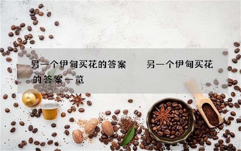 另一个伊甸买花的答案  另一个伊甸买花的答案一览